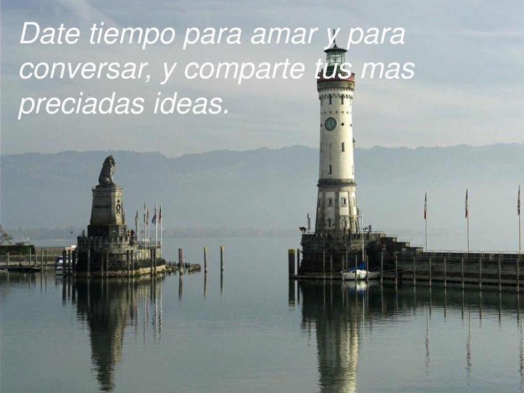 Date tiempo para amar y para conversar, y comparte tus mas preciadas ideas.