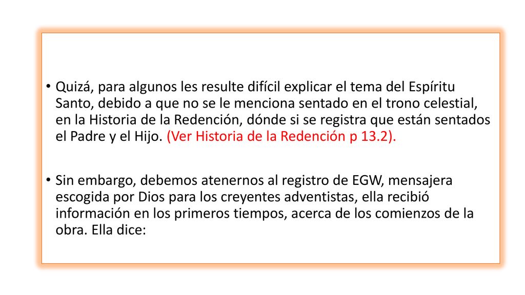 Quizá, para algunos les resulte difícil explicar el tema del Espíritu Santo, debido a que no se le menciona sentado en el trono celestial, en la Historia de la Redención, dónde si se registra que están sentados el Padre y el Hijo. (Ver Historia de la Redención p 13.2).