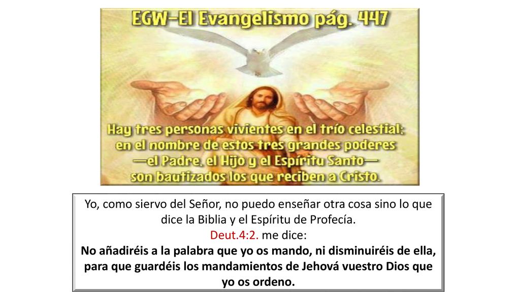 Yo, como siervo del Señor, no puedo enseñar otra cosa sino lo que dice la Biblia y el Espíritu de Profecía.