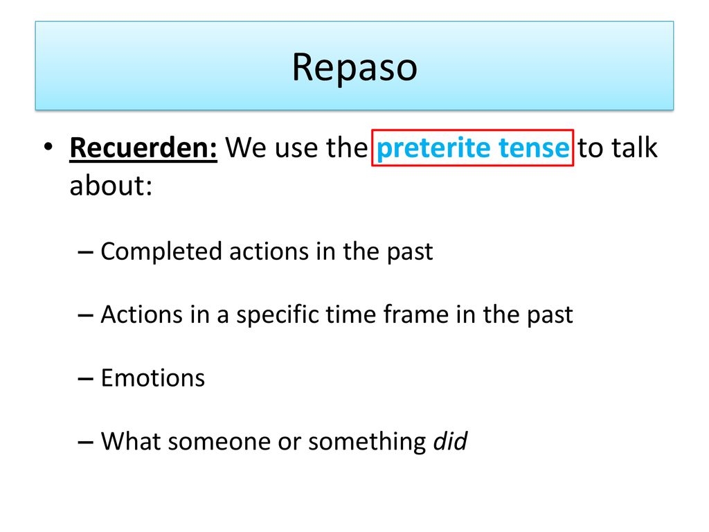 Repaso Recuerden: We use the preterite tense to talk about: