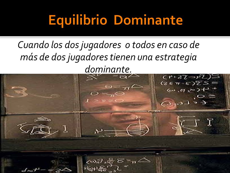 Equilibrio Dominante Cuando los dos jugadores o todos en caso de más de dos jugadores tienen una estrategia dominante.