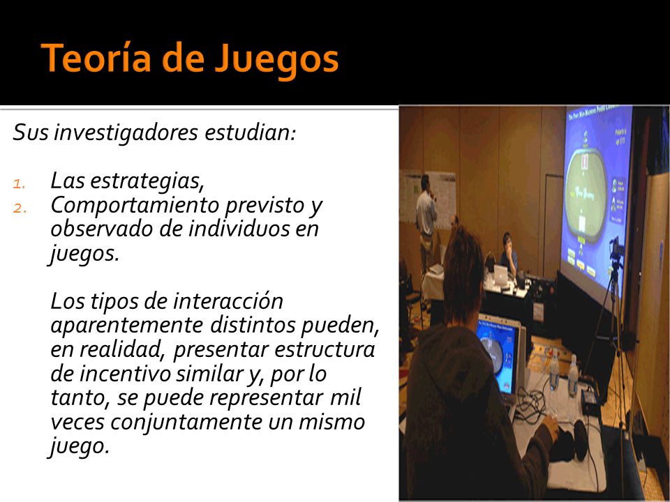 Teoría de Juegos Sus investigadores estudian: Las estrategias,