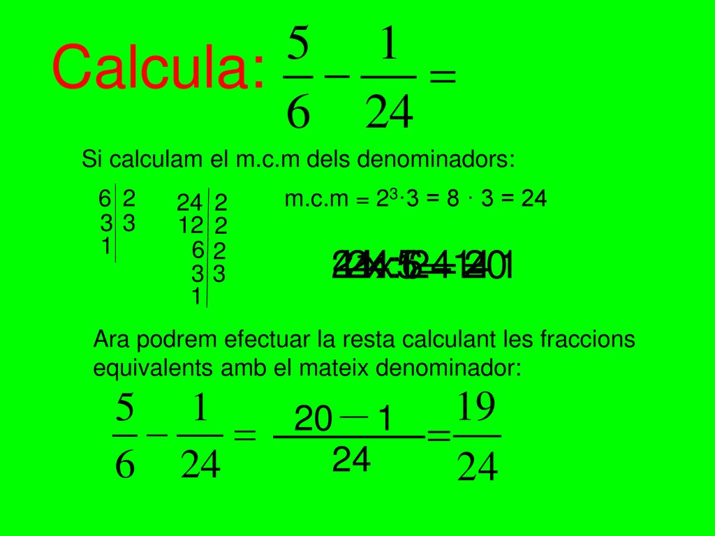 Calcula: Si calculam el m.c.m dels denominadors: m.c.m = 23·3 = 8 · 3 =