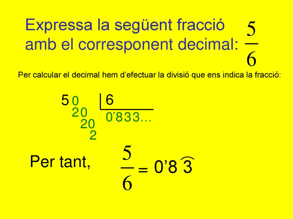 0’8 3 = Expressa la següent fracció amb el corresponent decimal: