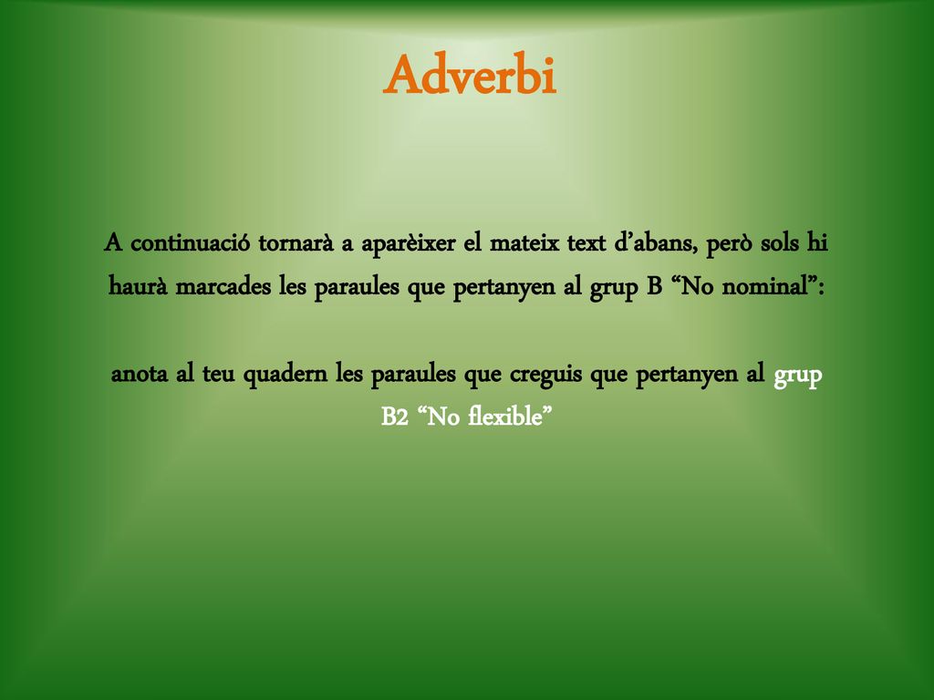 Adverbi A continuació tornarà a aparèixer el mateix text d’abans, però sols hi haurà marcades les paraules que pertanyen al grup B No nominal :