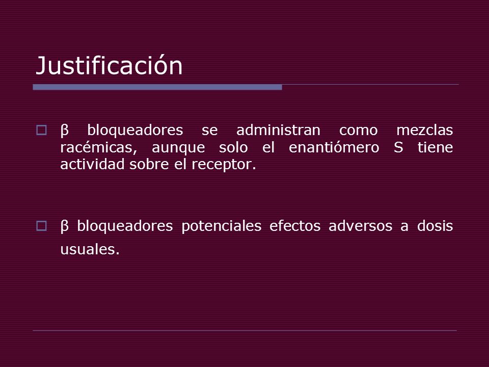 Justificación β bloqueadores se administran como mezclas racémicas, aunque solo el enantiómero S tiene actividad sobre el receptor.