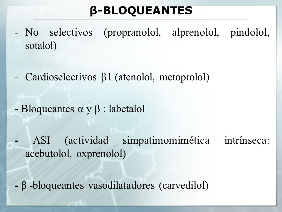 β-BLOQUEANTES No selectivos (propranolol, alprenolol, pindolol, sotalol) Cardioselectivos β1 (atenolol, metoprolol)