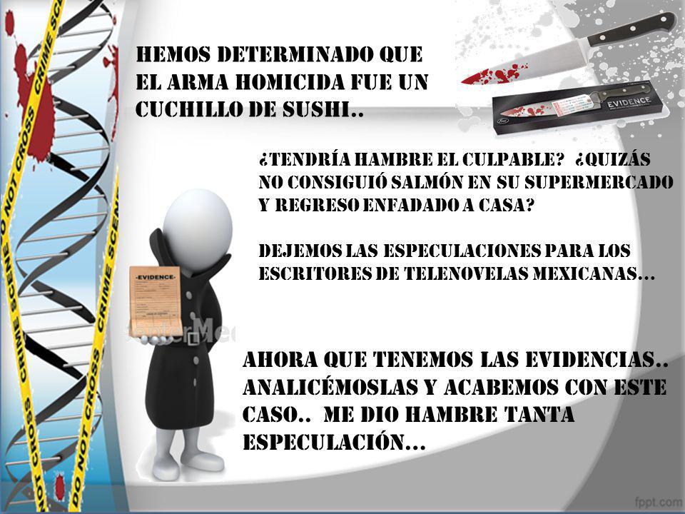 hemos determinado que el arma homicida fue un cuchillo de sushi..