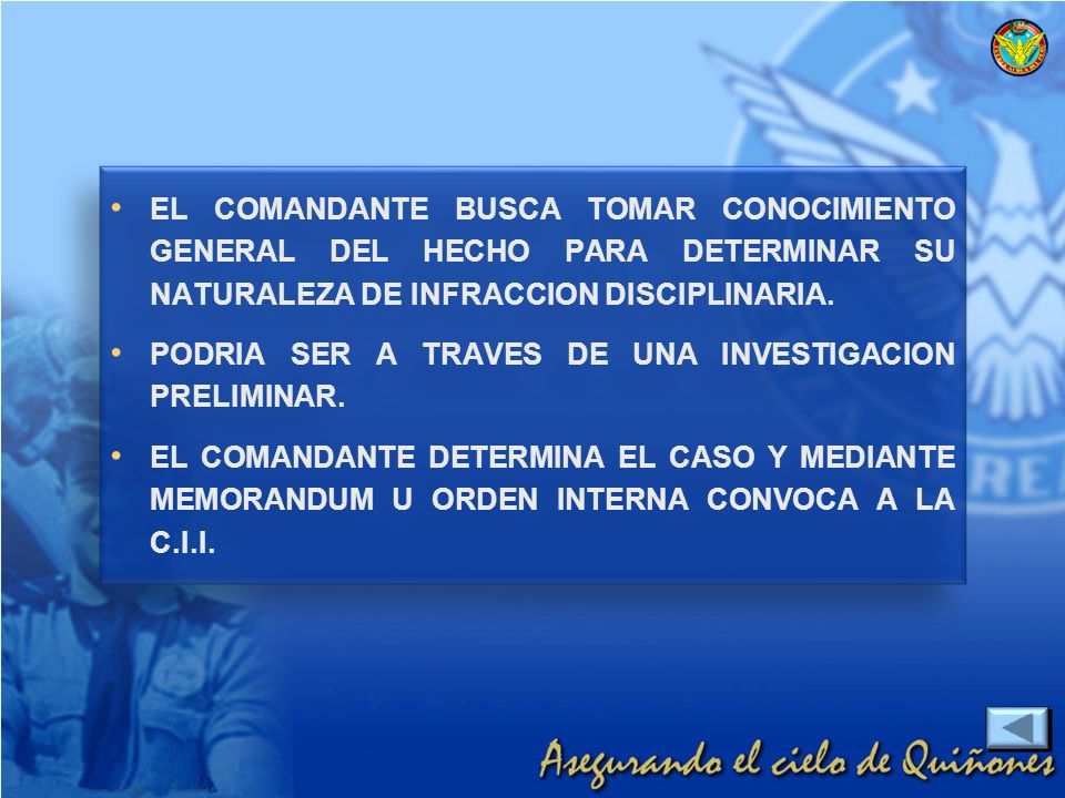 EL COMANDANTE BUSCA TOMAR CONOCIMIENTO GENERAL DEL HECHO PARA DETERMINAR SU NATURALEZA DE INFRACCION DISCIPLINARIA.