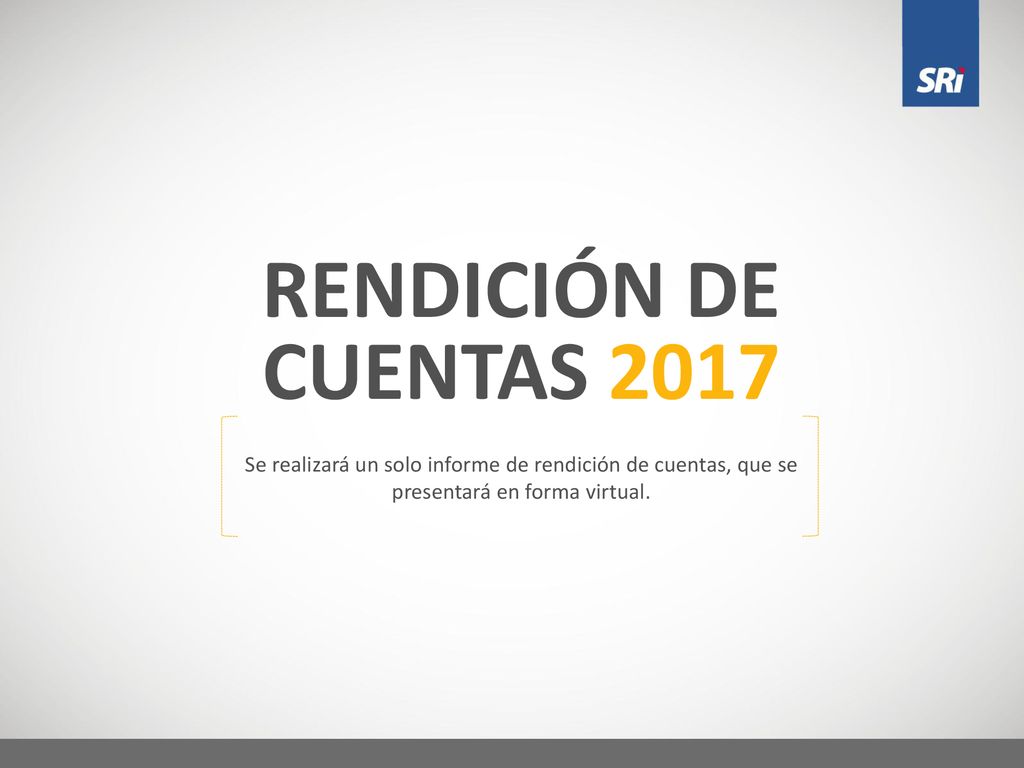 RENDICIÓN DE CUENTAS 2017 Se realizará un solo informe de rendición de cuentas, que se presentará en forma virtual.