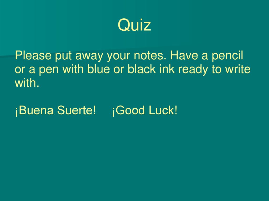 Quiz Please put away your notes. Have a pencil or a pen with blue or black ink ready to write with.