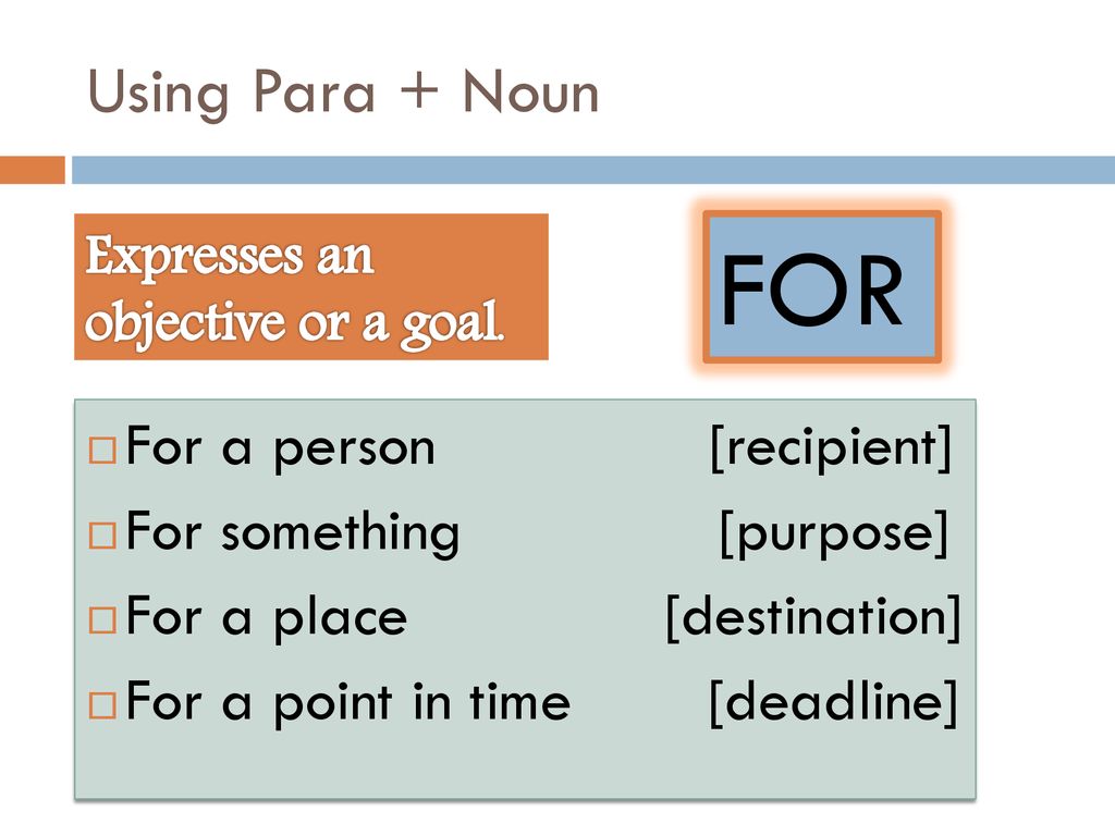 FOR Using Para + Noun For a person [recipient] For something [purpose]