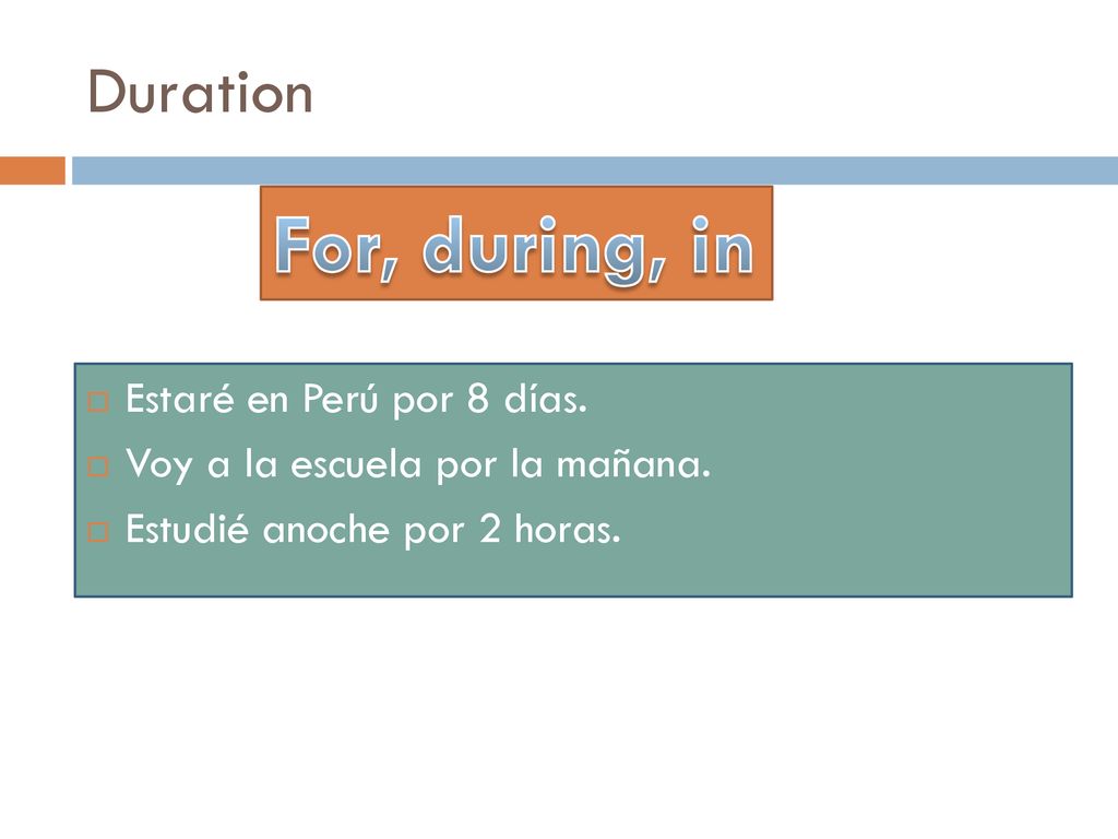 For, during, in Duration Estaré en Perú por 8 días.