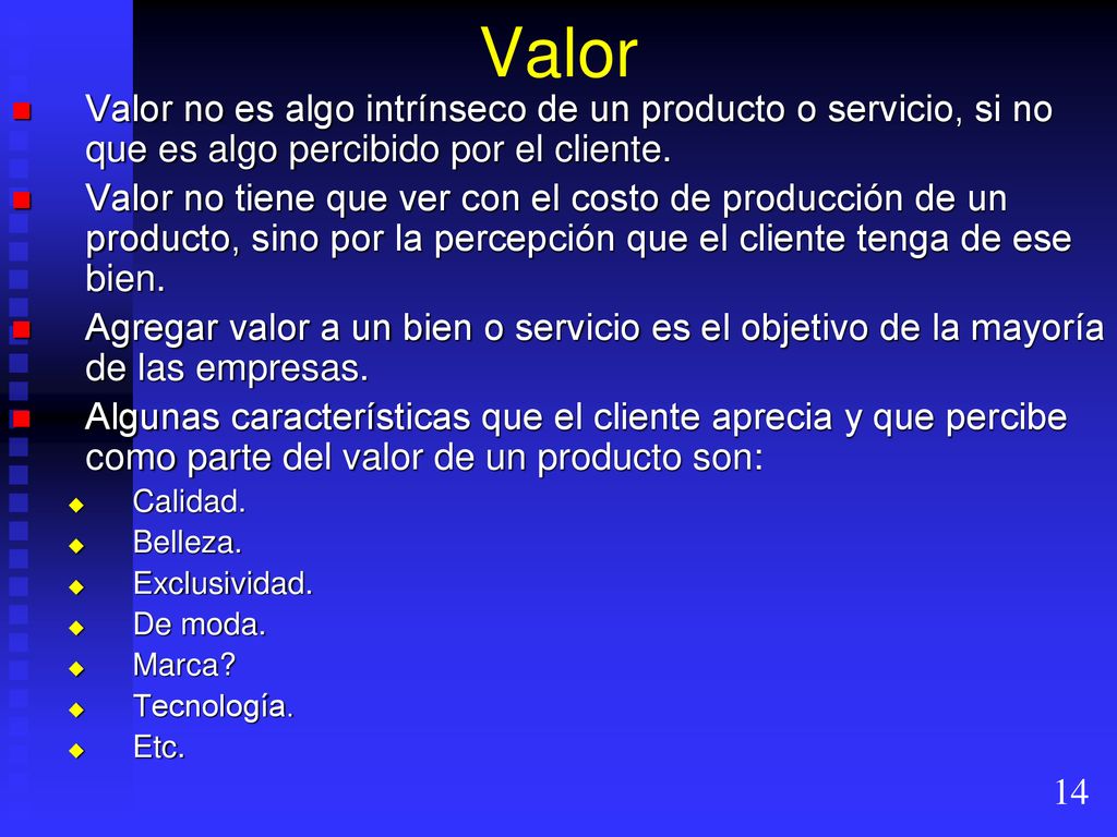 Valor Valor no es algo intrínseco de un producto o servicio, si no que es algo percibido por el cliente.