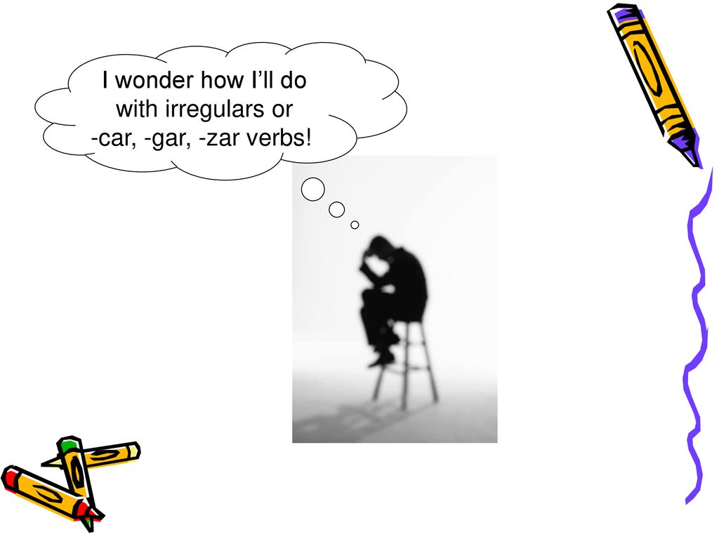 I wonder how I’ll do with irregulars or -car, -gar, -zar verbs!