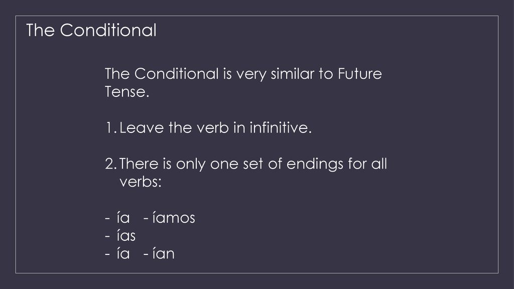 The Conditional The Conditional is very similar to Future Tense.