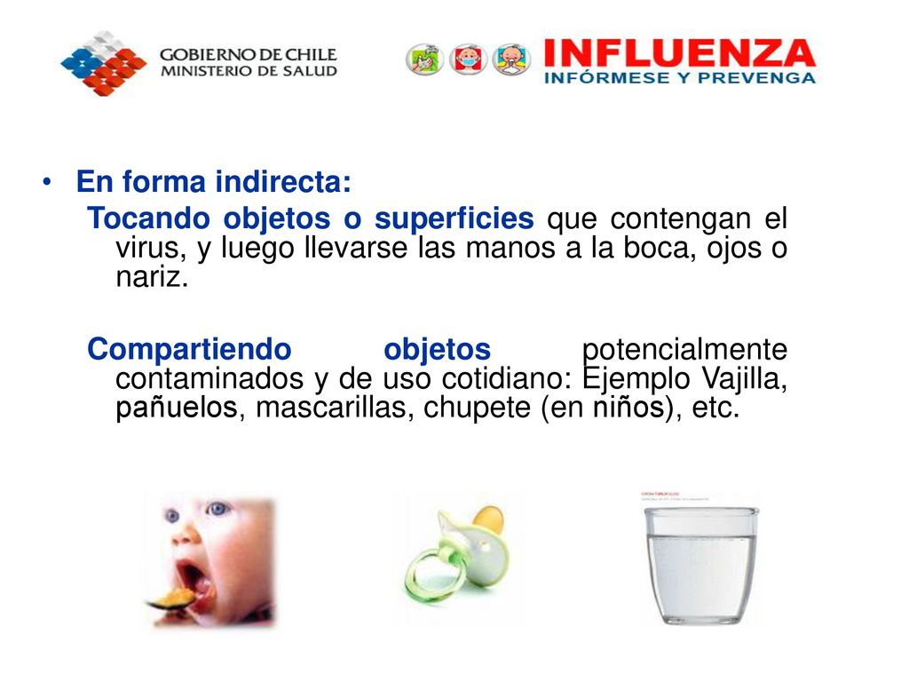 En forma indirecta: Tocando objetos o superficies que contengan el virus, y luego llevarse las manos a la boca, ojos o nariz.