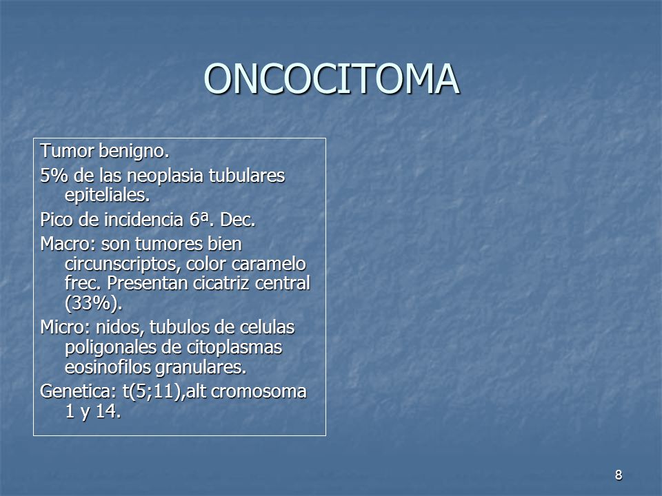 ONCOCITOMA Tumor benigno. 5% de las neoplasia tubulares epiteliales.
