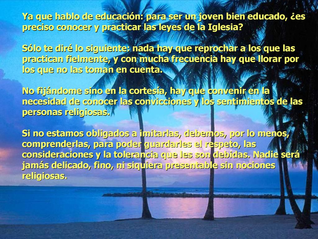 Ya que hablo de educación: para ser un joven bien educado, ¿es preciso conocer y practicar las leyes de la Iglesia