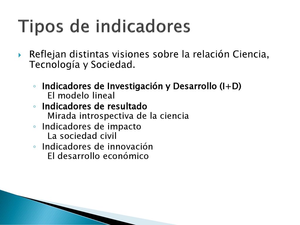Tipos de indicadores Reflejan distintas visiones sobre la relación Ciencia, Tecnología y Sociedad.