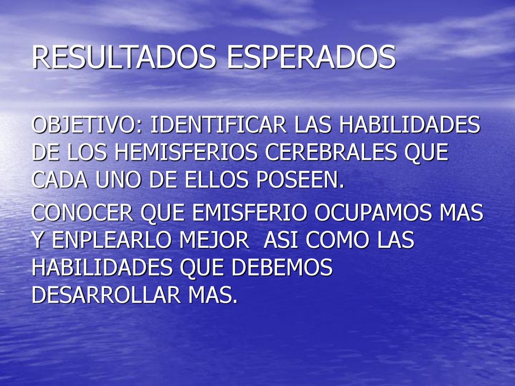 RESULTADOS ESPERADOS OBJETIVO: IDENTIFICAR LAS HABILIDADES DE LOS HEMISFERIOS CEREBRALES QUE CADA UNO DE ELLOS POSEEN.