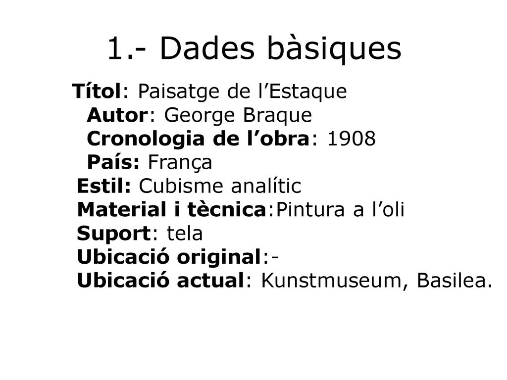 1.- Dades bàsiques Autor: George Braque Cronologia de l’obra: 1908