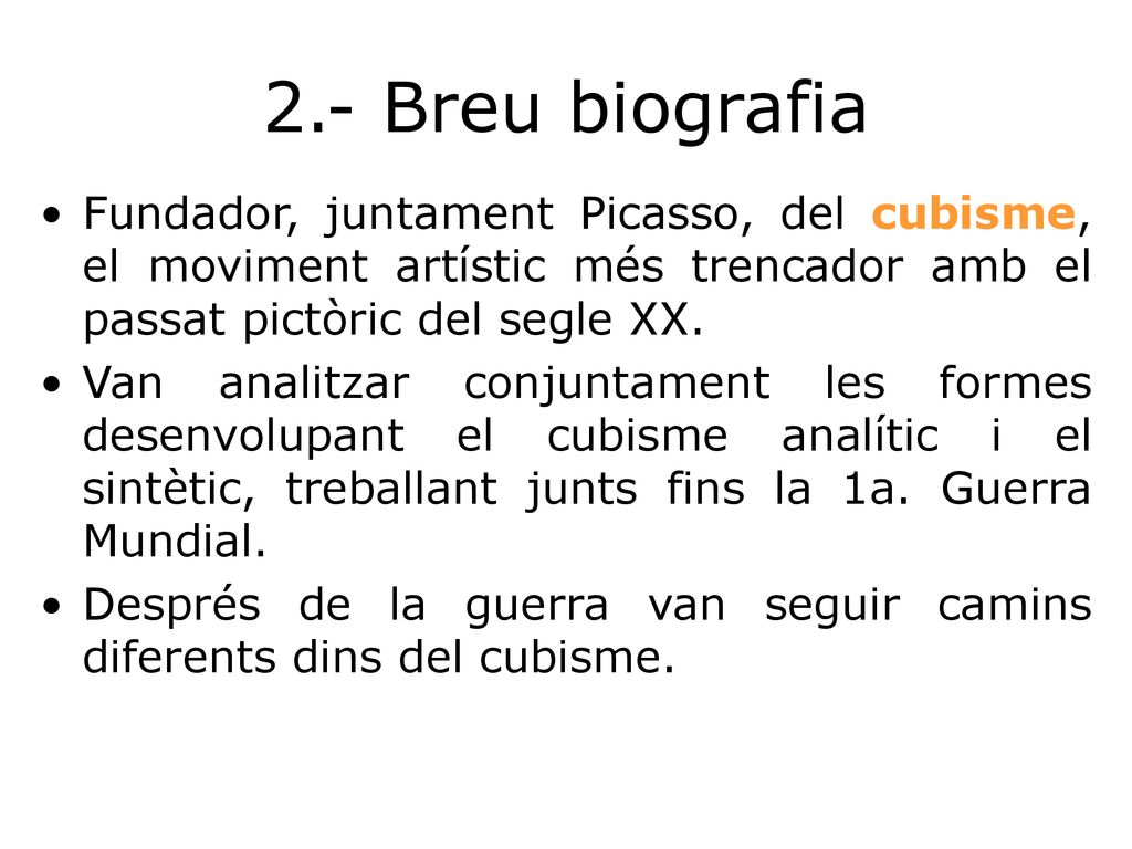 2.- Breu biografia Fundador, juntament Picasso, del cubisme, el moviment artístic més trencador amb el passat pictòric del segle XX.