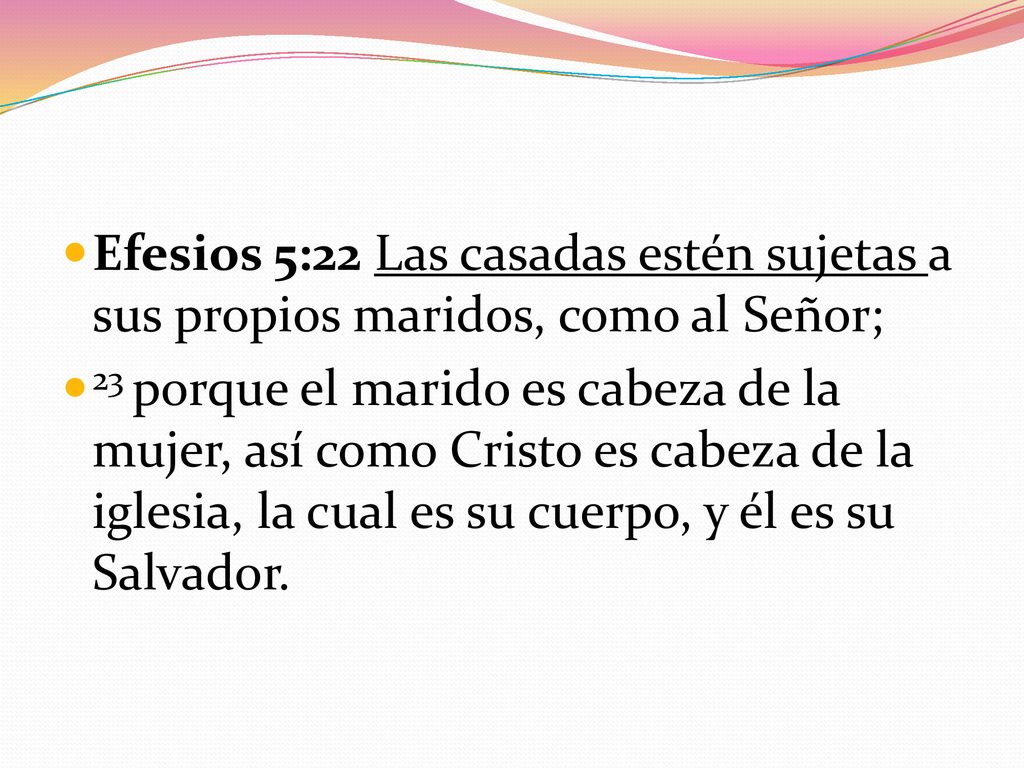 Efesios 5:22 Las casadas estén sujetas a sus propios maridos, como al Señor;
