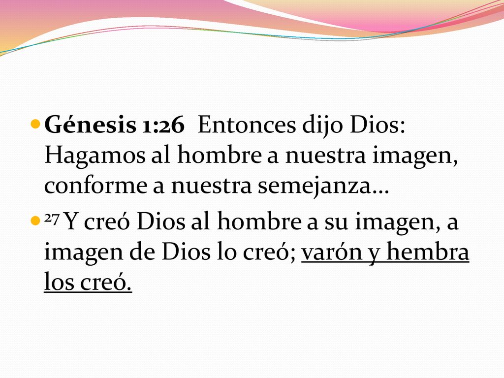 Génesis 1:26 Entonces dijo Dios: Hagamos al hombre a nuestra imagen, conforme a nuestra semejanza…