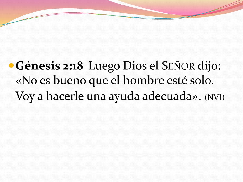 Génesis 2:18 Luego Dios el Señor dijo: «No es bueno que el hombre esté solo.