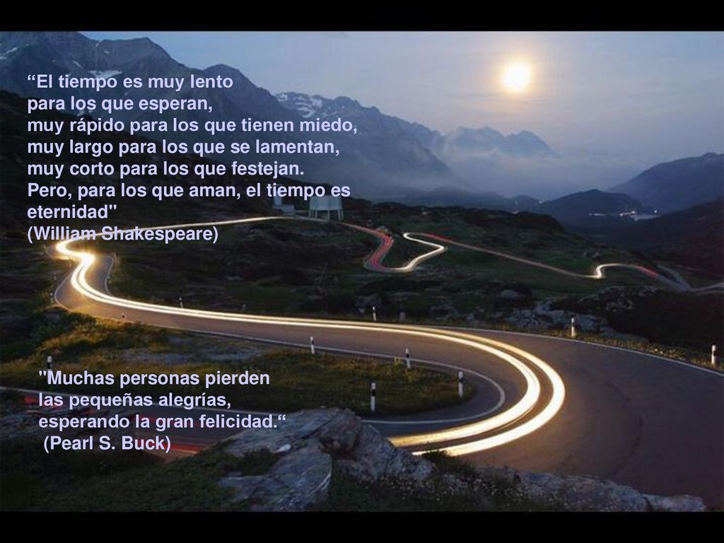 El tiempo es muy lento para los que esperan, muy rápido para los que tienen miedo, muy largo para los que se lamentan,
