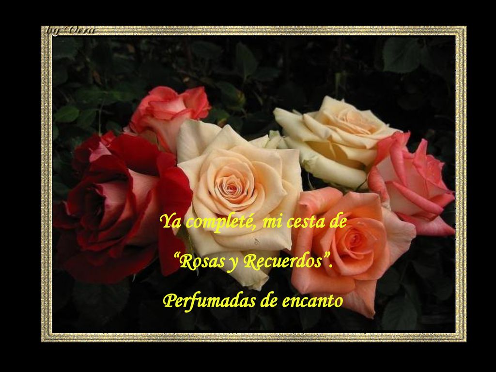 Ya completé, mi cesta de Rosas y Recuerdos . Perfumadas de encanto