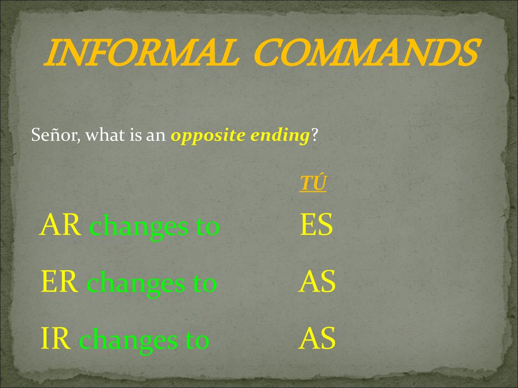 INFORMAL COMMANDS AR changes to ES ER changes to AS IR changes to AS