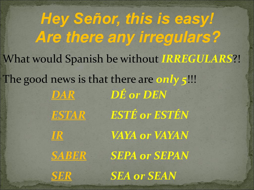 Hey Señor, this is easy! Are there any irregulars