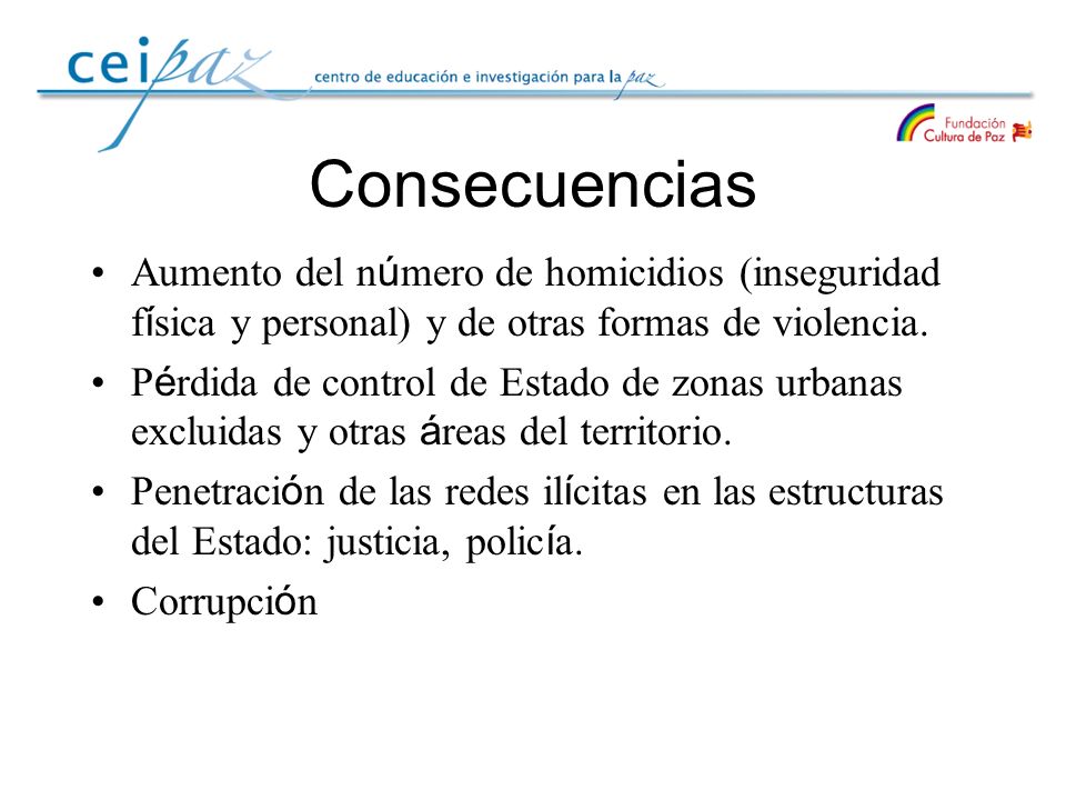 Consecuencias Aumento del número de homicidios (inseguridad física y personal) y de otras formas de violencia.