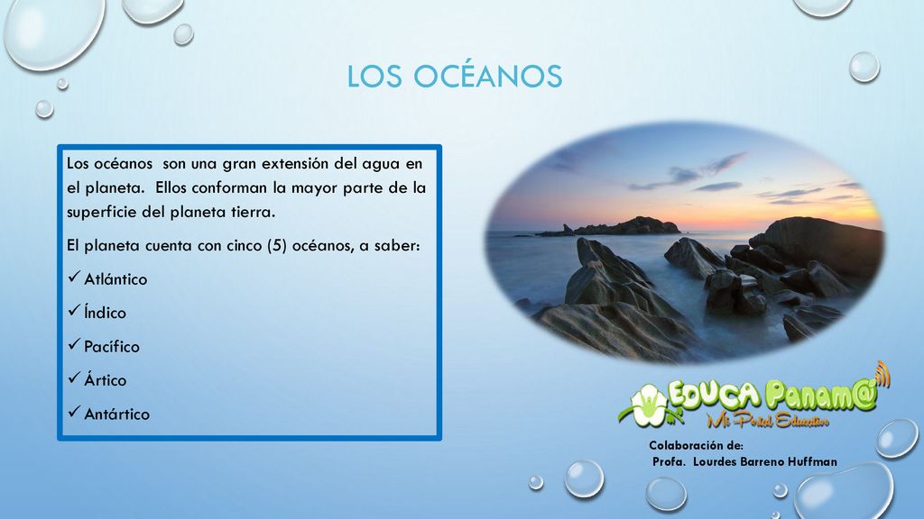 Los Océanos Los océanos son una gran extensión del agua en el planeta. Ellos conforman la mayor parte de la superficie del planeta tierra.