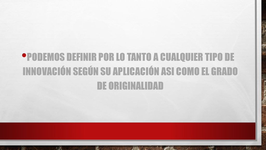 Podemos definir por lo tanto a cualquier tipo de innovación según su aplicación asi como el grado de originalidad