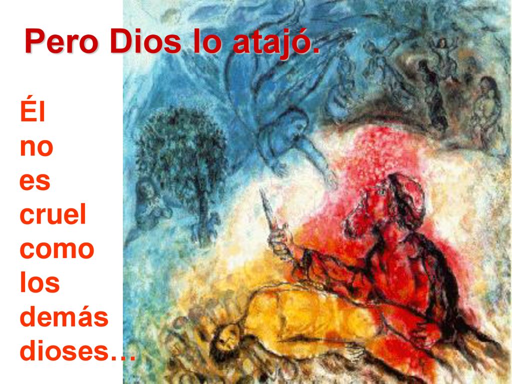 Pero Dios lo atajó. Él no es cruel como los demás dioses…