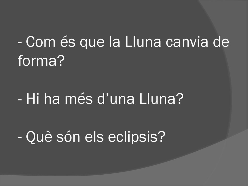 Com és que la Lluna canvia de forma. - Hi ha més d’una Lluna
