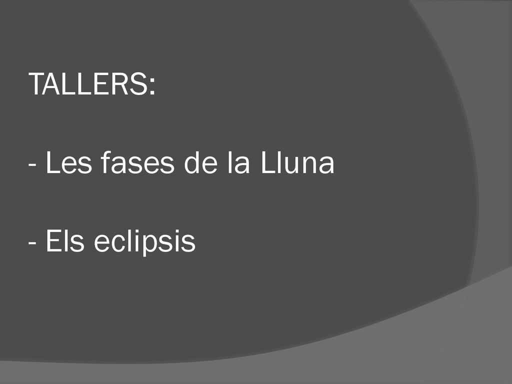 TALLERS: - Les fases de la Lluna - Els eclipsis