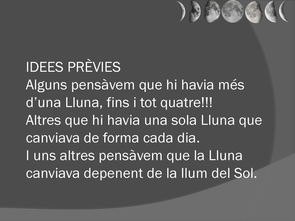 IDEES PRÈVIES Alguns pensàvem que hi havia més d’una Lluna, fins i tot quatre!!.