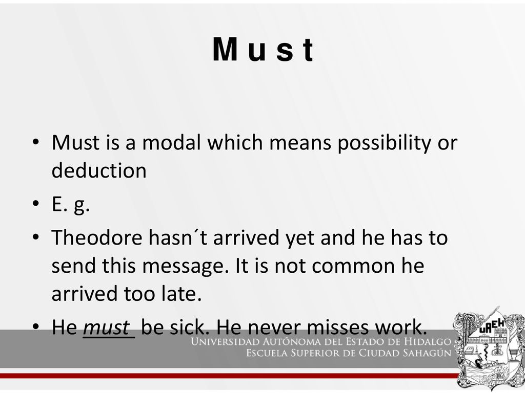 M u s t Must is a modal which means possibility or deduction E. g.