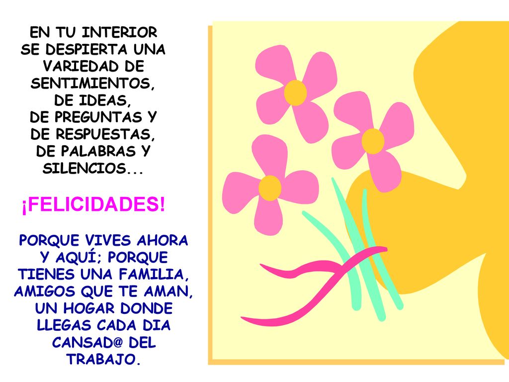 EN TU INTERIOR SE DESPIERTA UNA VARIEDAD DE SENTIMIENTOS, DE IDEAS, DE PREGUNTAS Y DE RESPUESTAS, DE PALABRAS Y SILENCIOS...