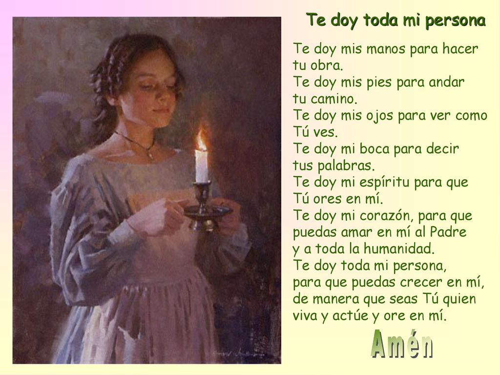Amén Te doy toda mi persona Te doy mis manos para hacer tu obra.