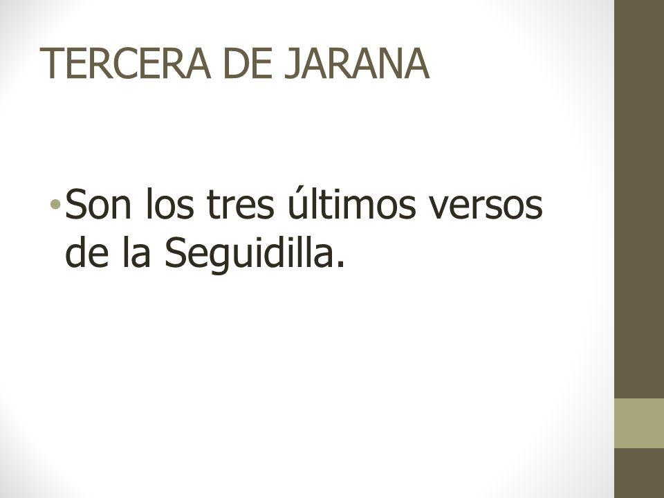 TERCERA DE JARANA Son los tres últimos versos de la Seguidilla.