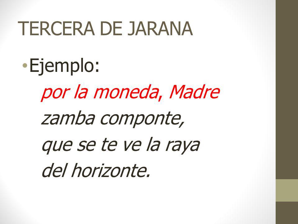 TERCERA DE JARANA Ejemplo: por la moneda, Madre zamba componte,