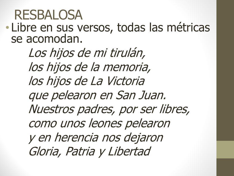 RESBALOSA Libre en sus versos, todas las métricas se acomodan.