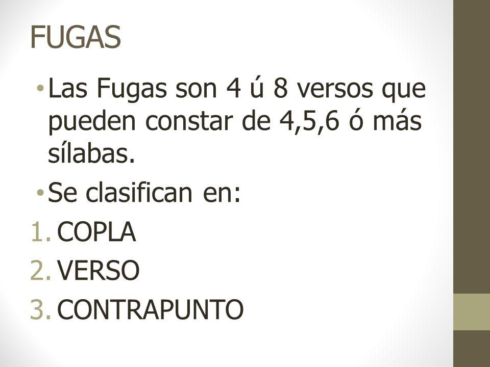 FUGAS Las Fugas son 4 ú 8 versos que pueden constar de 4,5,6 ó más sílabas. Se clasifican en: COPLA.