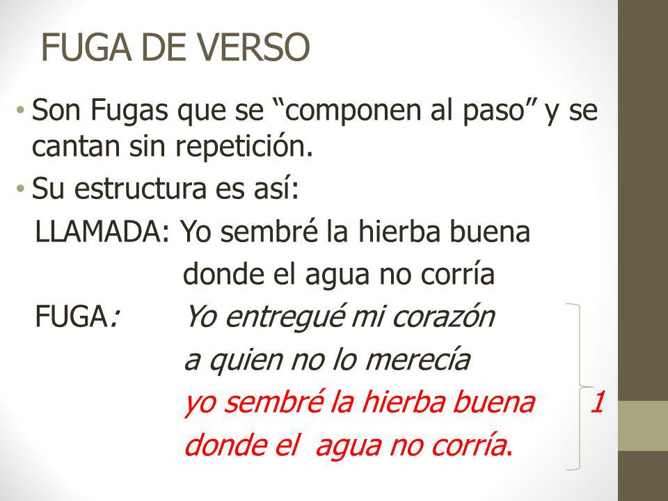 FUGA DE VERSO Son Fugas que se componen al paso y se cantan sin repetición. Su estructura es así: