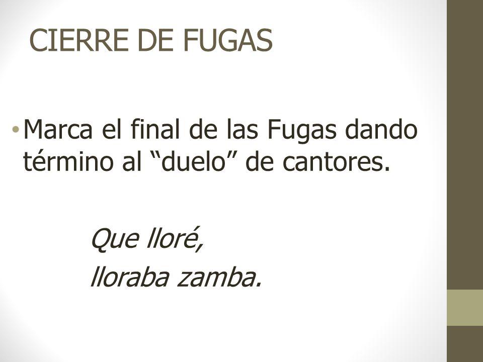 CIERRE DE FUGAS Marca el final de las Fugas dando término al duelo de cantores.